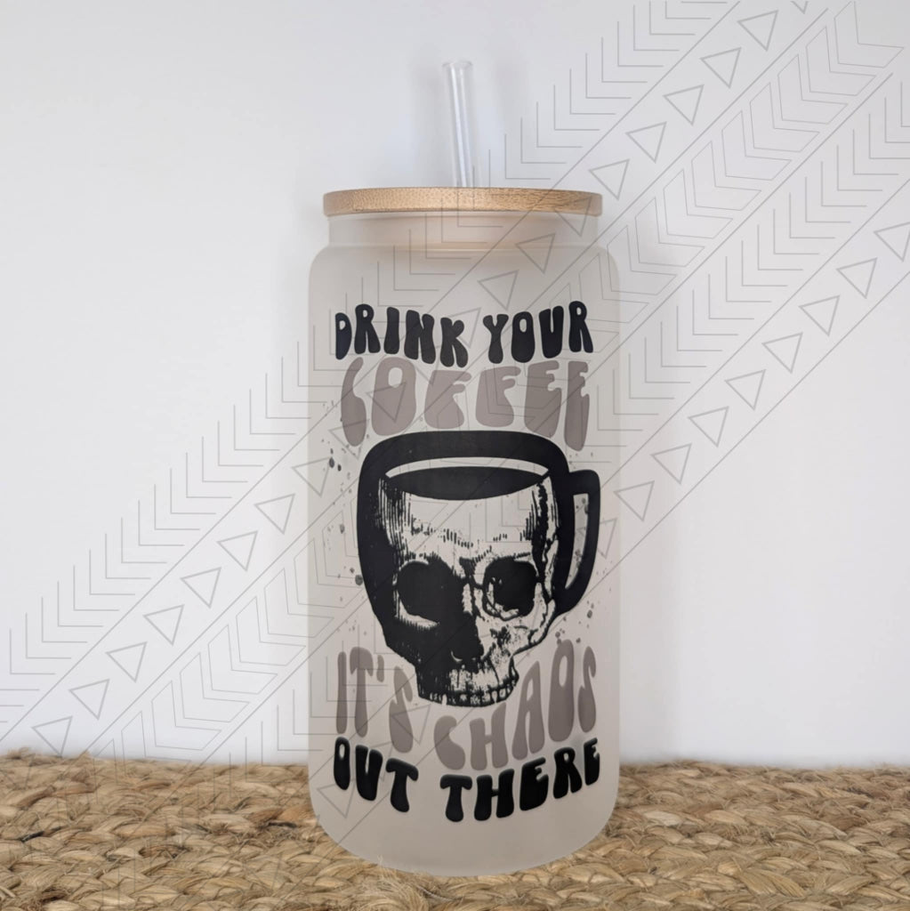 Drink Your Coffee It’s Chaos glass can