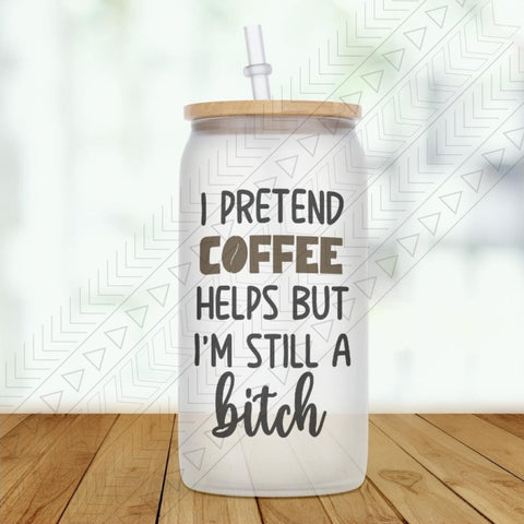 I Pretend Coffee Helps Glass Can