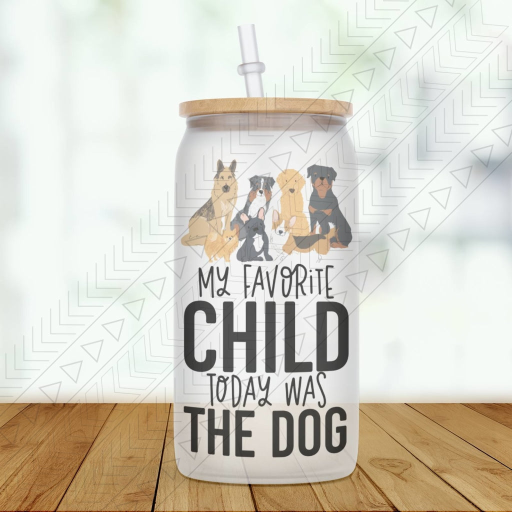 My Favorite Child Today Was The Dog Glass Can